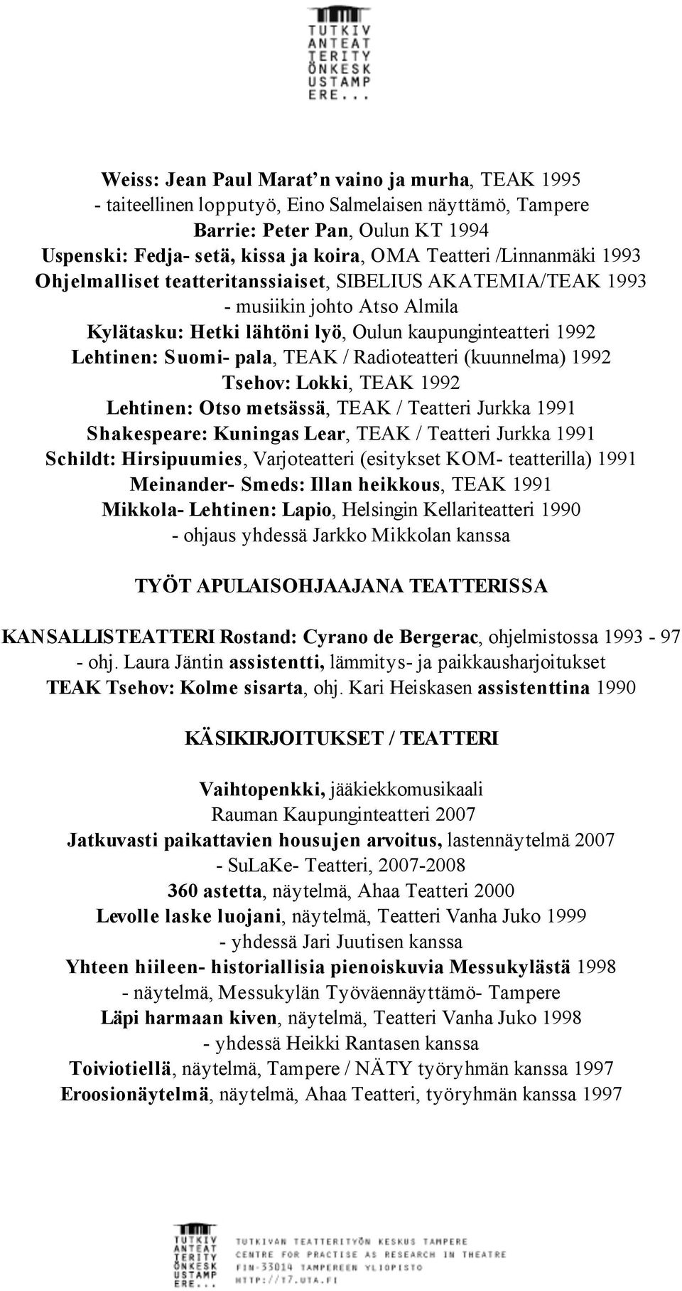 Radioteatteri (kuunnelma) 1992 Tsehov: Lokki, TEAK 1992 Lehtinen: Otso metsässä, TEAK / Teatteri Jurkka 1991 Shakespeare: Kuningas Lear, TEAK / Teatteri Jurkka 1991 Schildt: Hirsipuumies,