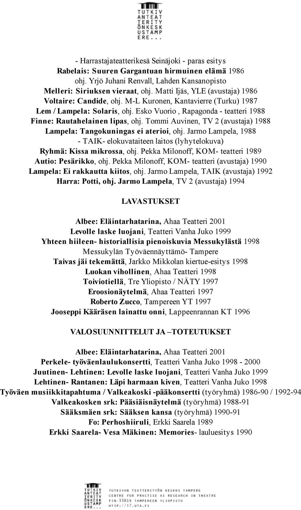 Tommi Auvinen, TV 2 (avustaja) 1988 Lampela: Tangokuningas ei aterioi, ohj. Jarmo Lampela, 1988 - TAIK- elokuvataiteen laitos (lyhytelokuva) Ryhmä: Kissa mikrossa, ohj.