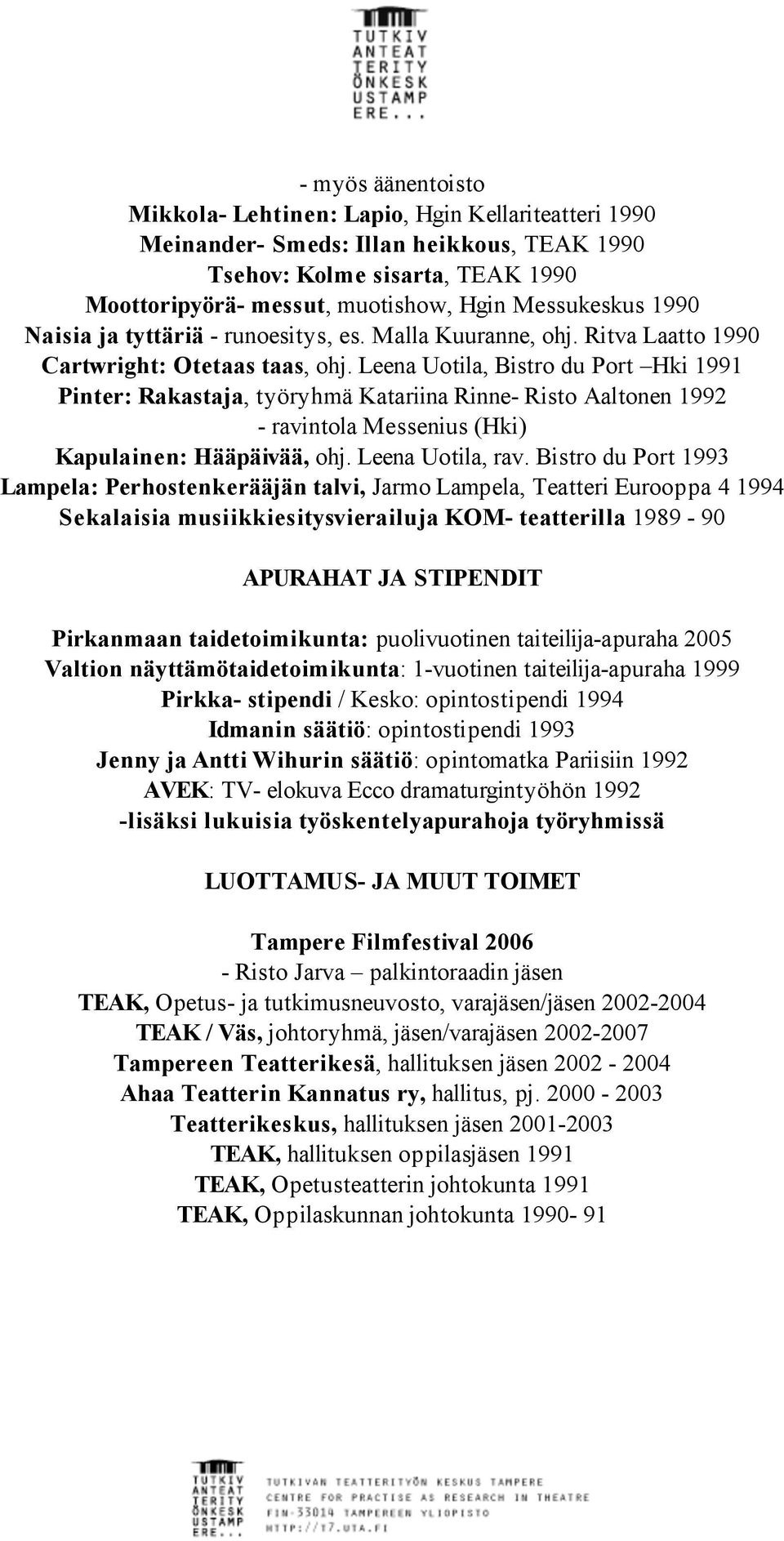 Leena Uotila, Bistro du Port Hki 1991 Pinter: Rakastaja, työryhmä Katariina Rinne- Risto Aaltonen 1992 - ravintola Messenius (Hki) Kapulainen: Hääpäivää, ohj. Leena Uotila, rav.