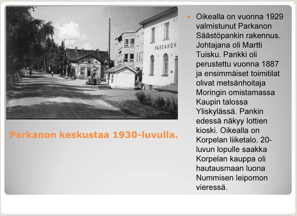 Pankki oli perustettu vuonna 1887 ja ensimmäiset toimitilat olivat metsänhoitaja Moringin omistamassa