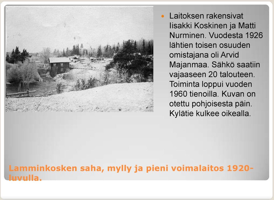 Sähkö saatiin vajaaseen 20 talouteen. Toiminta loppui vuoden 1960 tienoilla.