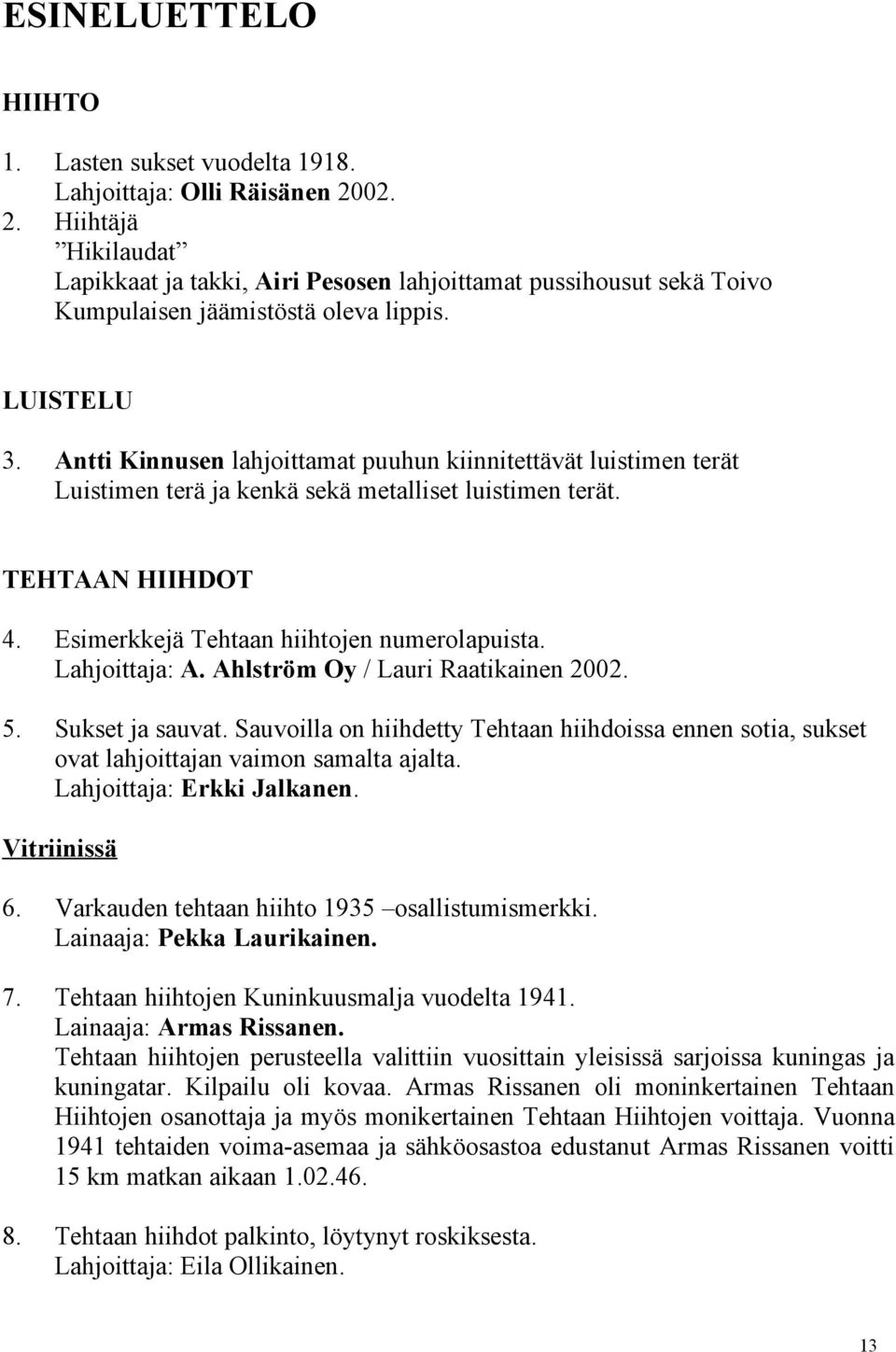 Antti Kinnusen lahjoittamat puuhun kiinnitettävät luistimen terät Luistimen terä ja kenkä sekä metalliset luistimen terät. TEHTAAN HIIHDOT 4. Esimerkkejä Tehtaan hiihtojen numerolapuista.