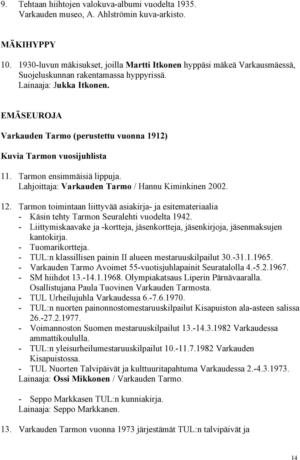 EMÄSEUROJA Varkauden Tarmo (perustettu vuonna 1912) Kuvia Tarmon vuosijuhlista 11. Tarmon ensimmäisiä lippuja. Lahjoittaja: Varkauden Tarmo / Hannu Kiminkinen 2002. 12.