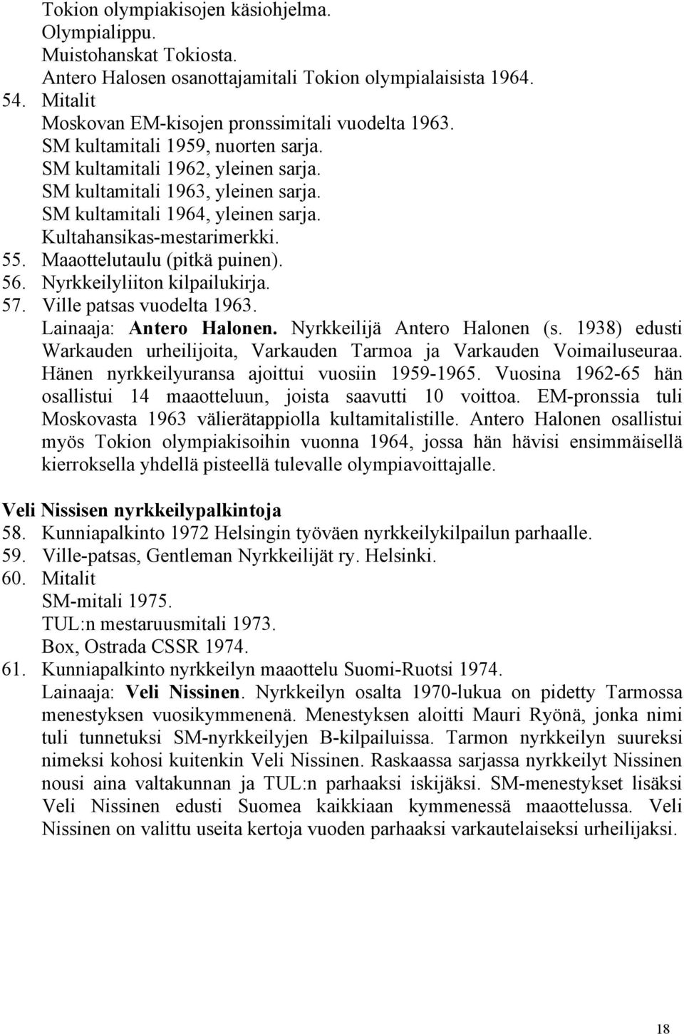 Maaottelutaulu (pitkä puinen). 56. Nyrkkeilyliiton kilpailukirja. 57. Ville patsas vuodelta 1963. Lainaaja: Antero Halonen. Nyrkkeilijä Antero Halonen (s.