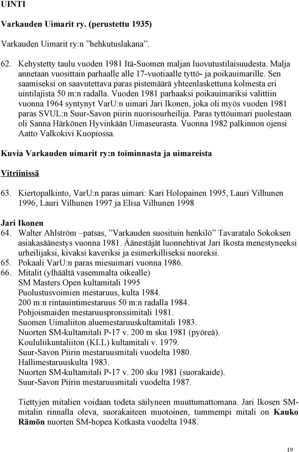 Vuoden 1981 parhaaksi poikauimariksi valittiin vuonna 1964 syntynyt VarU:n uimari Jari Ikonen, joka oli myös vuoden 1981 paras SVUL:n Suur-Savon piirin nuorisourheilija.