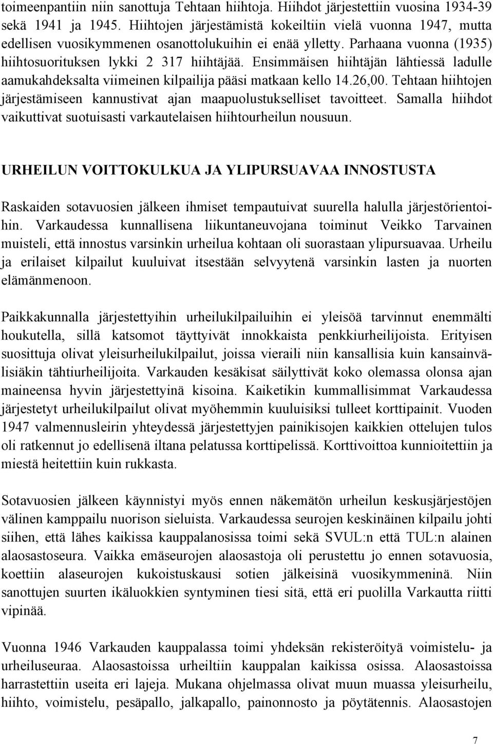 Ensimmäisen hiihtäjän lähtiessä ladulle aamukahdeksalta viimeinen kilpailija pääsi matkaan kello 14.26,00. Tehtaan hiihtojen järjestämiseen kannustivat ajan maapuolustukselliset tavoitteet.