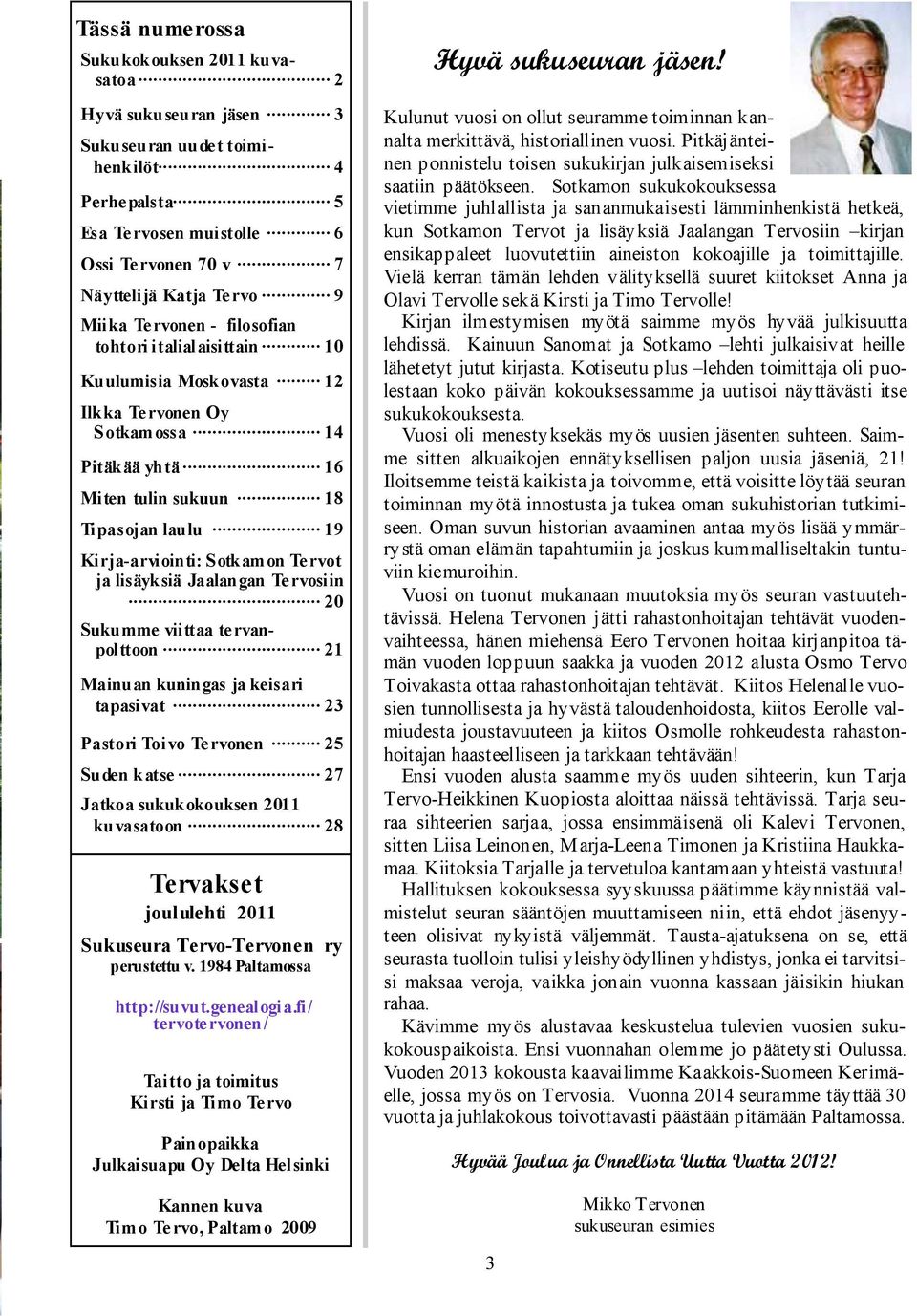 lisäyksiä Jaalangan Tervosiin 20 Sukumme viittaa tervanpolttoon 21 Mainuan kuningas ja keisari tapasivat 23 Pastori Toivo Tervonen 25 Suden katse 27 Jatkoa sukukokouksen 2011 kuvasatoon 28 Tervakset