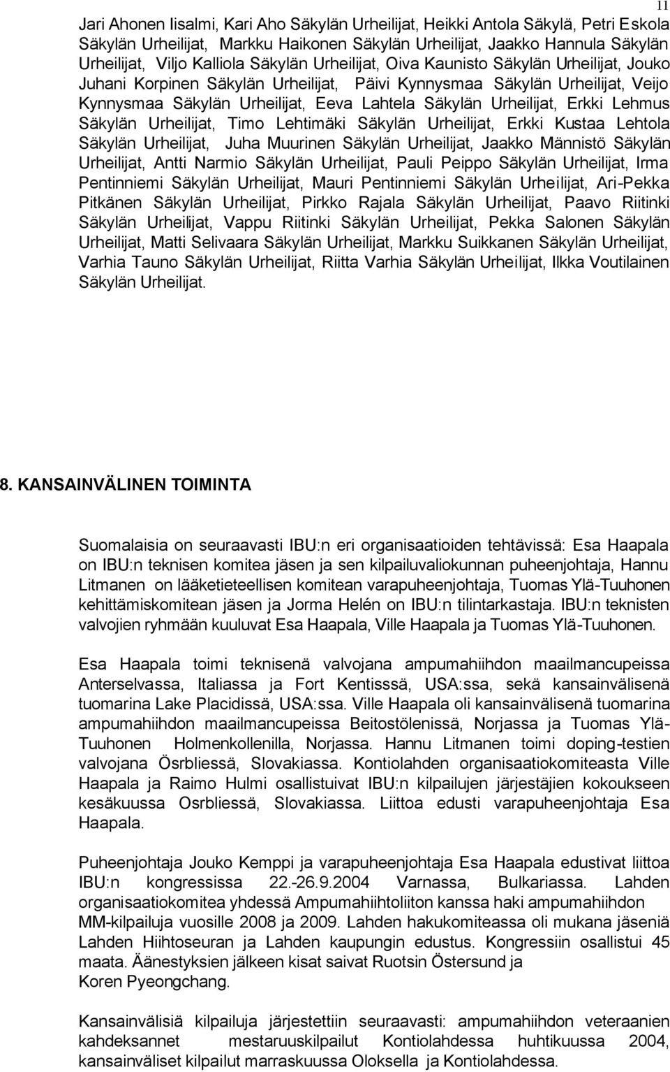 Urheilijat, Erkki Lehmus Säkylän Urheilijat, Timo Lehtimäki Säkylän Urheilijat, Erkki Kustaa Lehtola Säkylän Urheilijat, Juha Muurinen Säkylän Urheilijat, Jaakko Männistö Säkylän Urheilijat, Antti