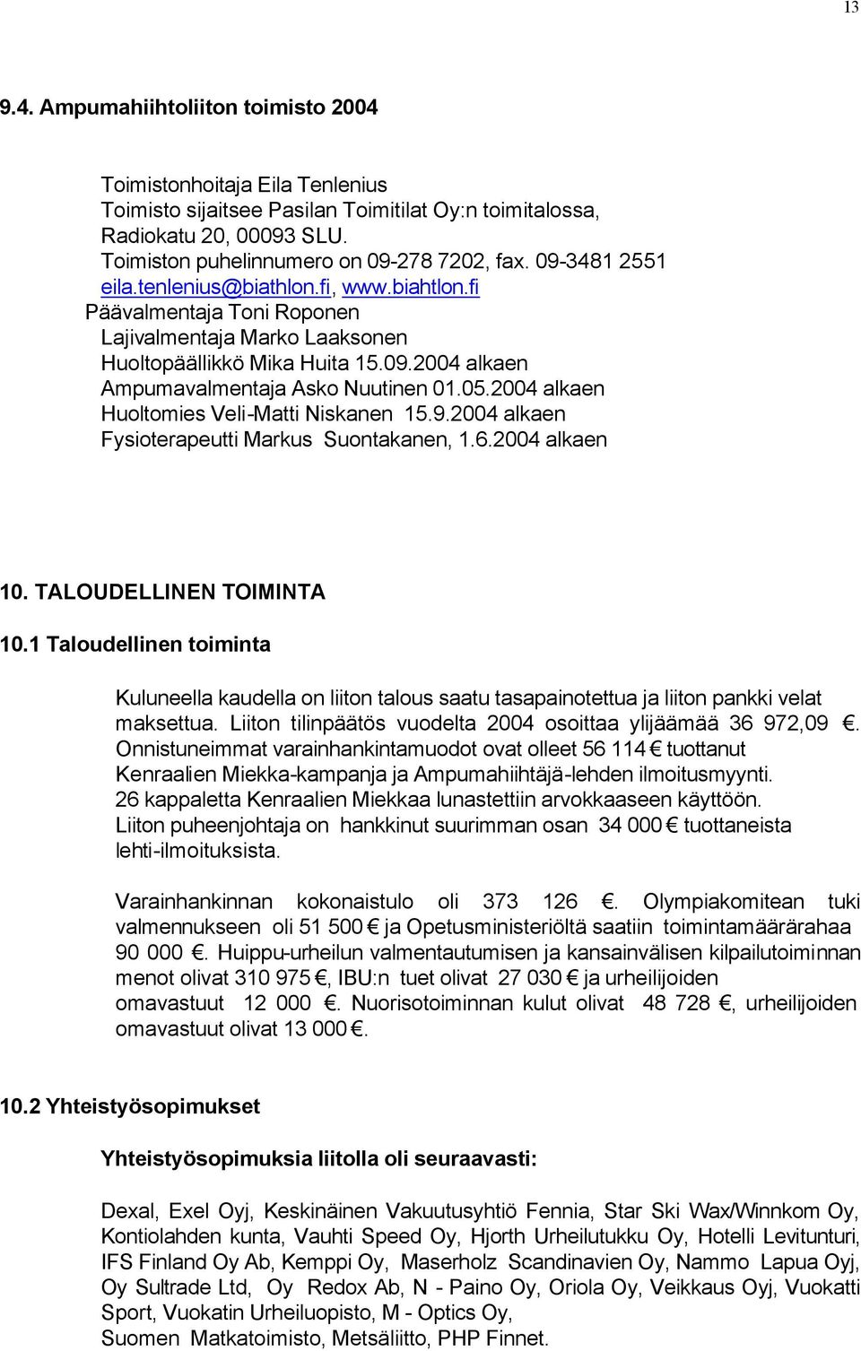 2004 alkaen Huoltomies Veli-Matti Niskanen 15.9.2004 alkaen Fysioterapeutti Markus Suontakanen, 1.6.2004 alkaen 10. TALOUDELLINEN TOIMINTA 10.