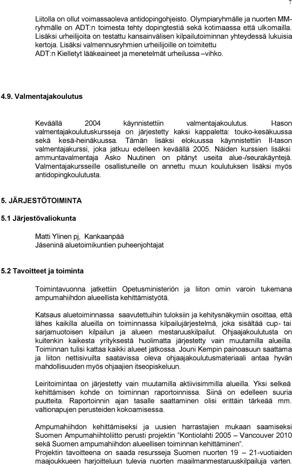 Lisäksi valmennusryhmien urheilijoille on toimitettu ADT:n Kielletyt lääkeaineet ja menetelmät urheilussa vihko. 7 4.9. Valmentajakoulutus Keväällä 2004 käynnistettiin valmentajakoulutus.