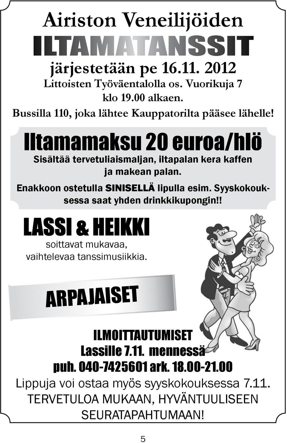 Enakkoon ostetulla SINISELLÄ lipulla esim. Syyskokouksessa saat yhden drinkkikupongin!! LASSI & HEIKKI soittavat mukavaa, vaihtelevaa tanssimusiikkia.