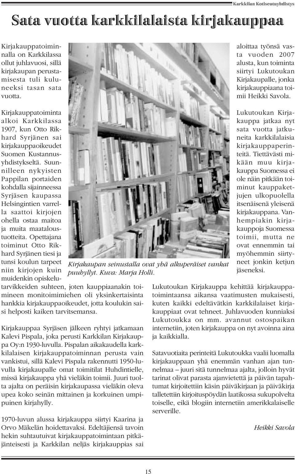 Kirjakauppatoiminta alkoi Karkkilassa 1907, kun Otto Rikhard Syrjänen sai kirjakauppaoikeudet Suomen Kustannusyhdistykseltä.