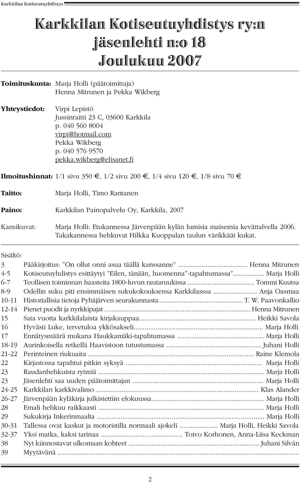 fi Ilmoitushinnat: 1/1 sivu 350, 1/2 sivu 200, 1/4 sivu 120, 1/8 sivu 70 Taitto: Marja Holli, Timo Rantanen Paino: Karkkilan Painopalvelu Oy, Karkkila, 2007 Kansikuvat: Marja Holli: Etukannessa