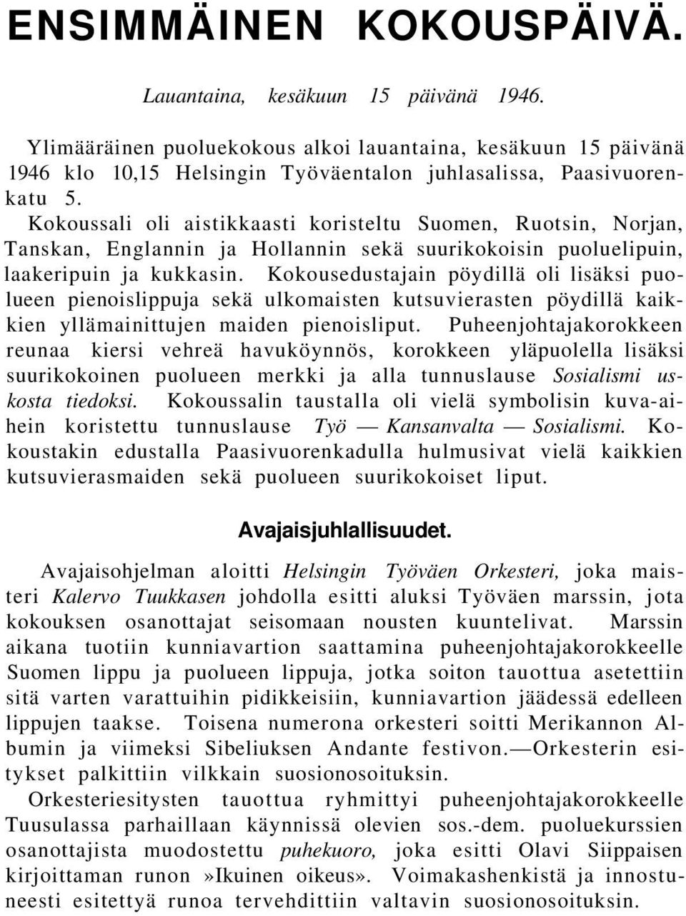 Kokousedustajain pöydillä oli lisäksi puolueen pienoislippuja sekä ulkomaisten kutsuvierasten pöydillä kaikkien yllämainittujen maiden pienoisliput.