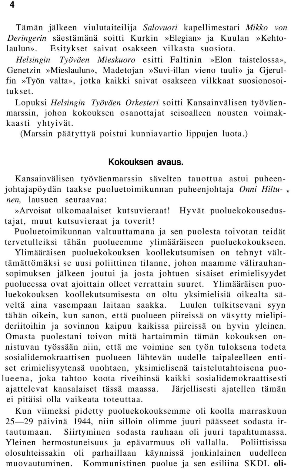 suosionosoitukset. Lopuksi Helsingin Työväen Orkesteri soitti Kansainvälisen työväenmarssin, johon kokouksen osanottajat seisoalleen nousten voimakkaasti yhtyivät.