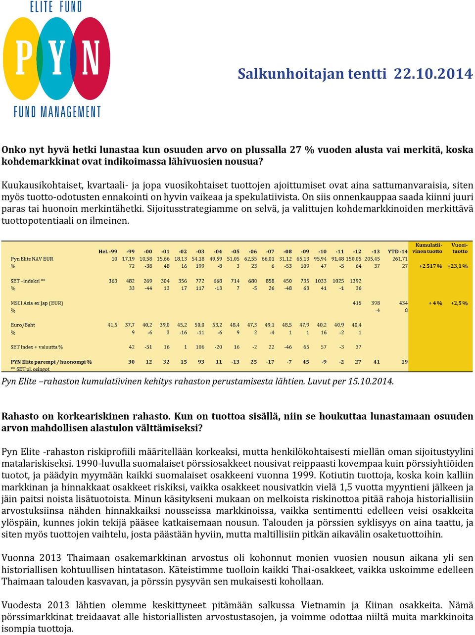 On siis onnenkauppaa saada kiinni juuri paras tai huonoin merkintähetki. Sijoitusstrategiamme on selvä, ja valittujen kohdemarkkinoiden merkittävä tuottopotentiaali on ilmeinen.