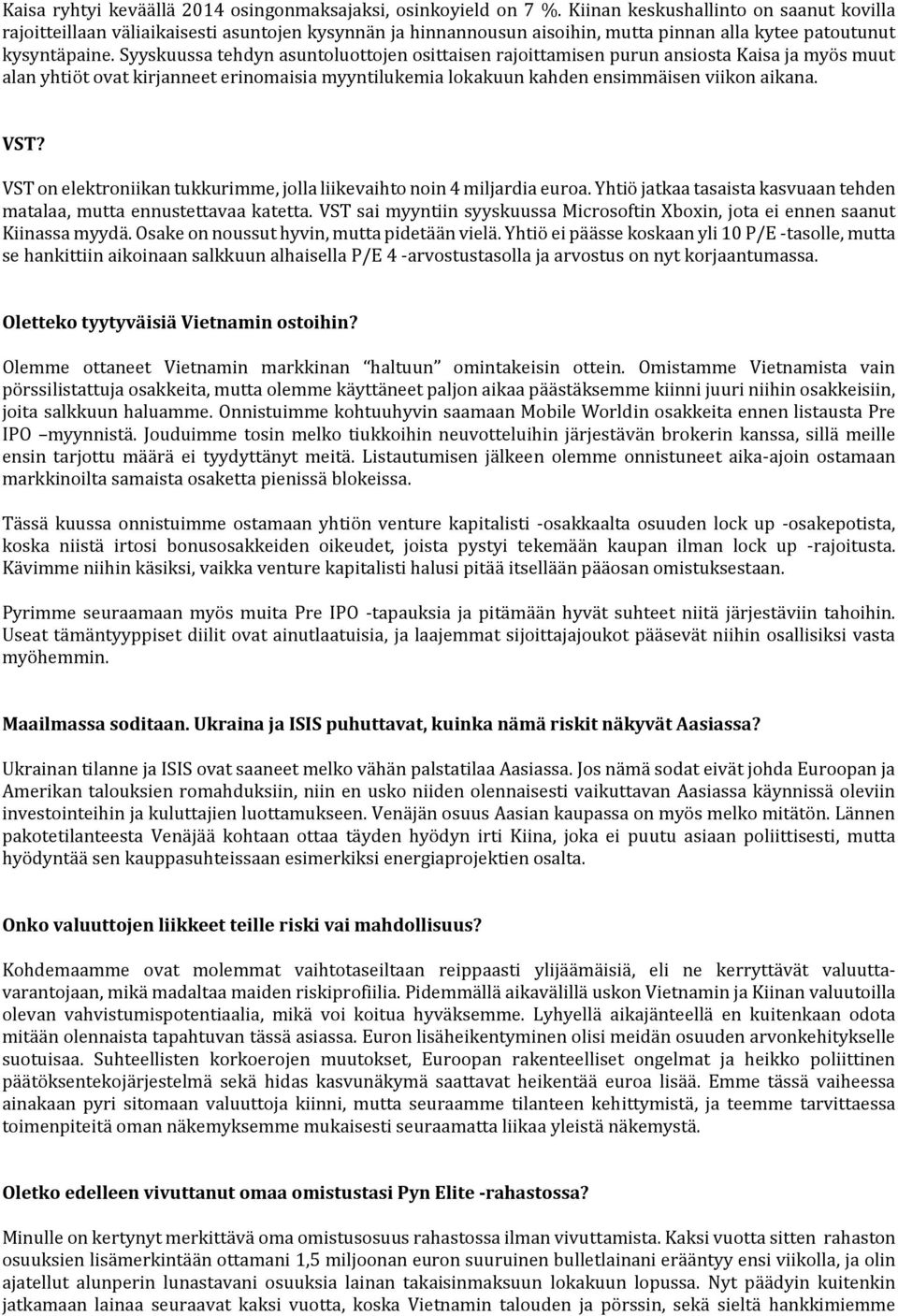 Syyskuussa tehdyn asuntoluottojen osittaisen rajoittamisen purun ansiosta Kaisa ja myös muut alan yhtiöt ovat kirjanneet erinomaisia myyntilukemia lokakuun kahden ensimmäisen viikon aikana. VST?