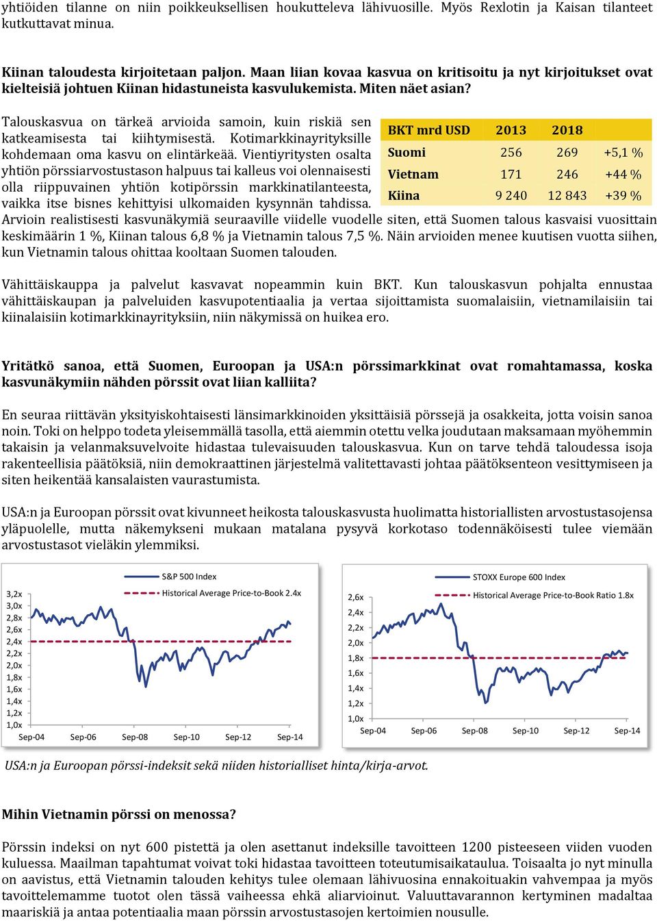 Talouskasvua on tärkeä arvioida samoin, kuin riskiä sen katkeamisesta tai kiihtymisestä. Kotimarkkinayrityksille kohdemaan oma kasvu on elintärkeää.