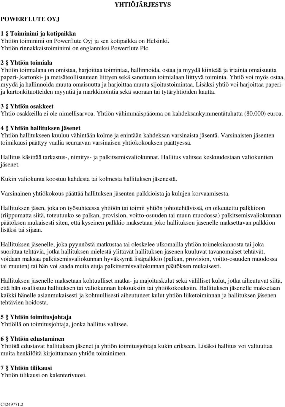 toimialaan liittyvä toiminta. Yhtiö voi myös ostaa, myydä ja hallinnoida muuta omaisuutta ja harjoittaa muuta sijoitustoimintaa.