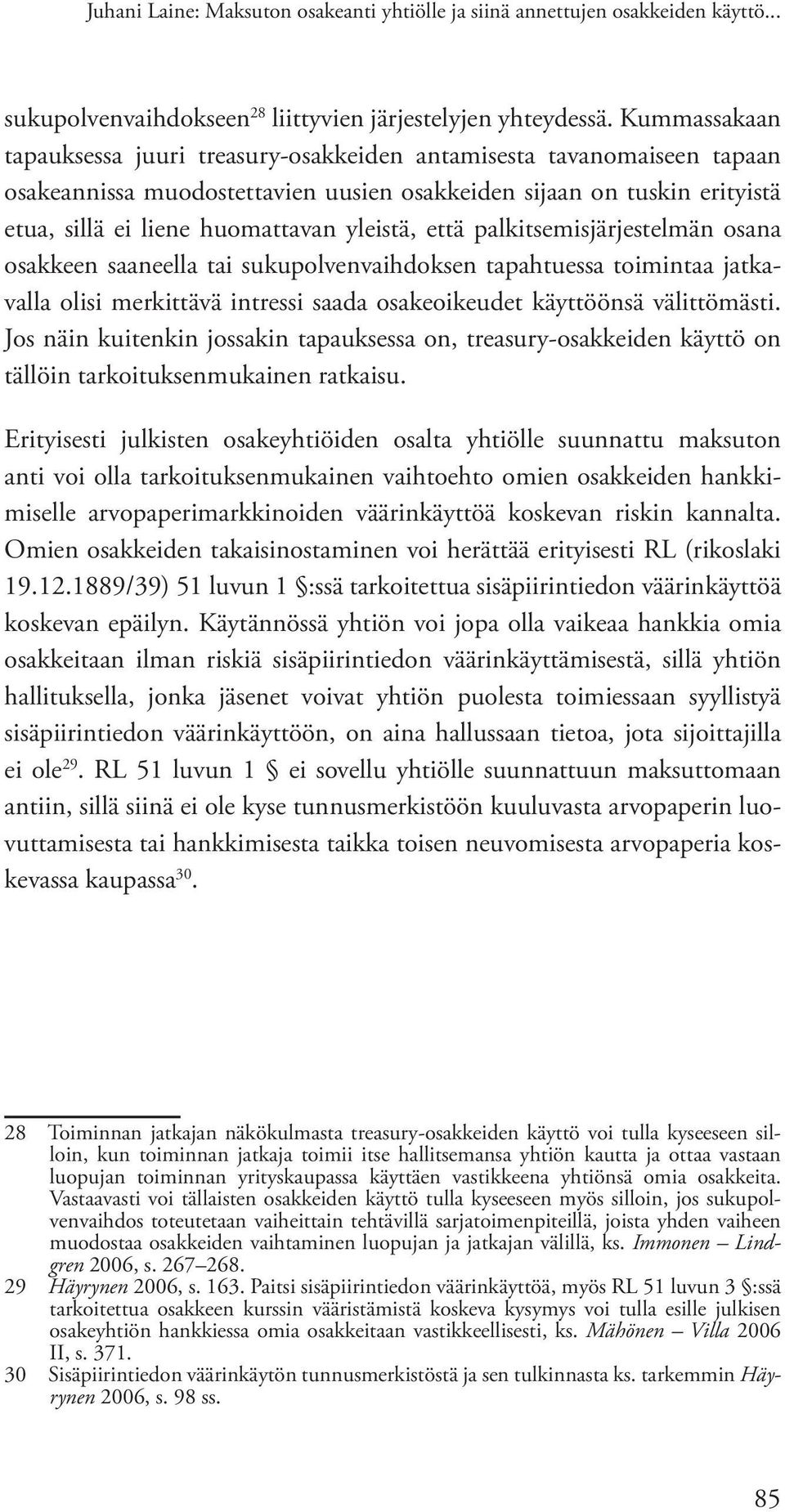 että palkitsemisjärjestelmän osana osakkeen saaneella tai sukupolvenvaihdoksen tapahtuessa toimintaa jatkavalla olisi merkittävä intressi saada osakeoikeudet käyttöönsä välittömästi.