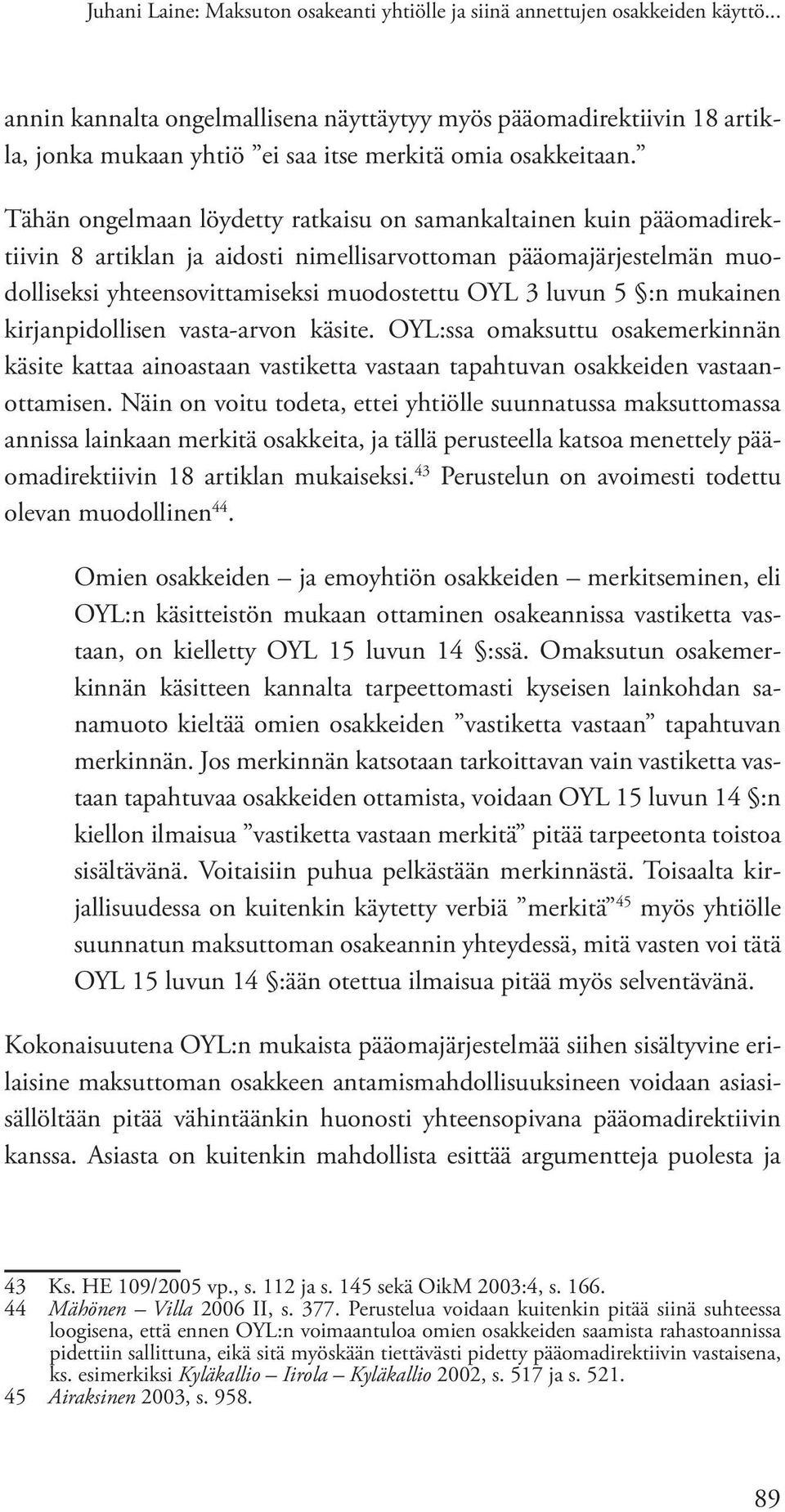 Tähän ongelmaan löydetty ratkaisu on samankaltainen kuin pääomadirektiivin 8 artiklan ja aidosti nimellisarvottoman pääomajärjestelmän muodolliseksi yhteensovittamiseksi muodostettu OYL 3 luvun 5 :n