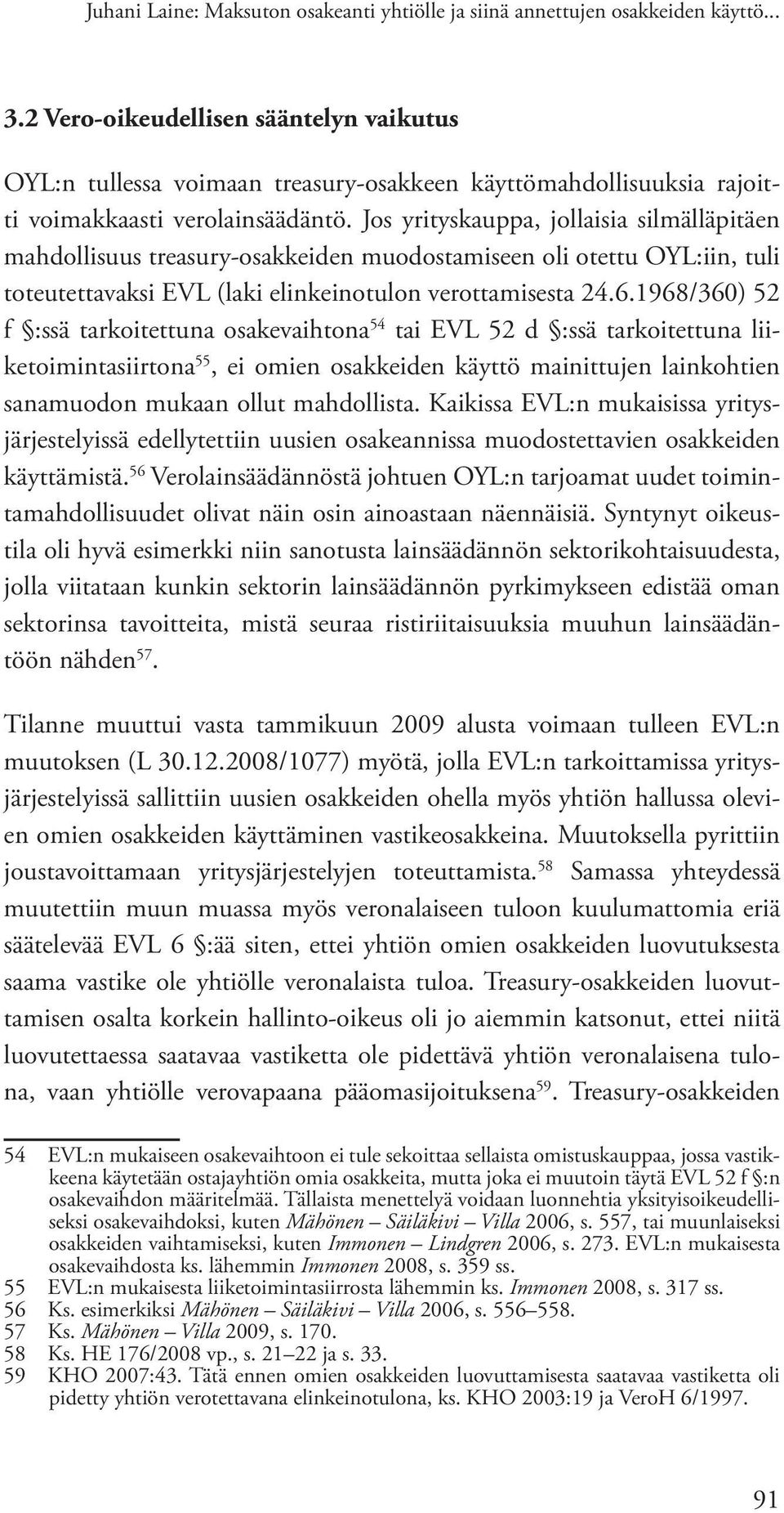 Jos yrityskauppa, jollaisia silmälläpitäen mahdollisuus treasury-osakkeiden muodostamiseen oli otettu OYL:iin, tuli toteutettavaksi EVL (laki elinkeinotulon verottamisesta 24.6.