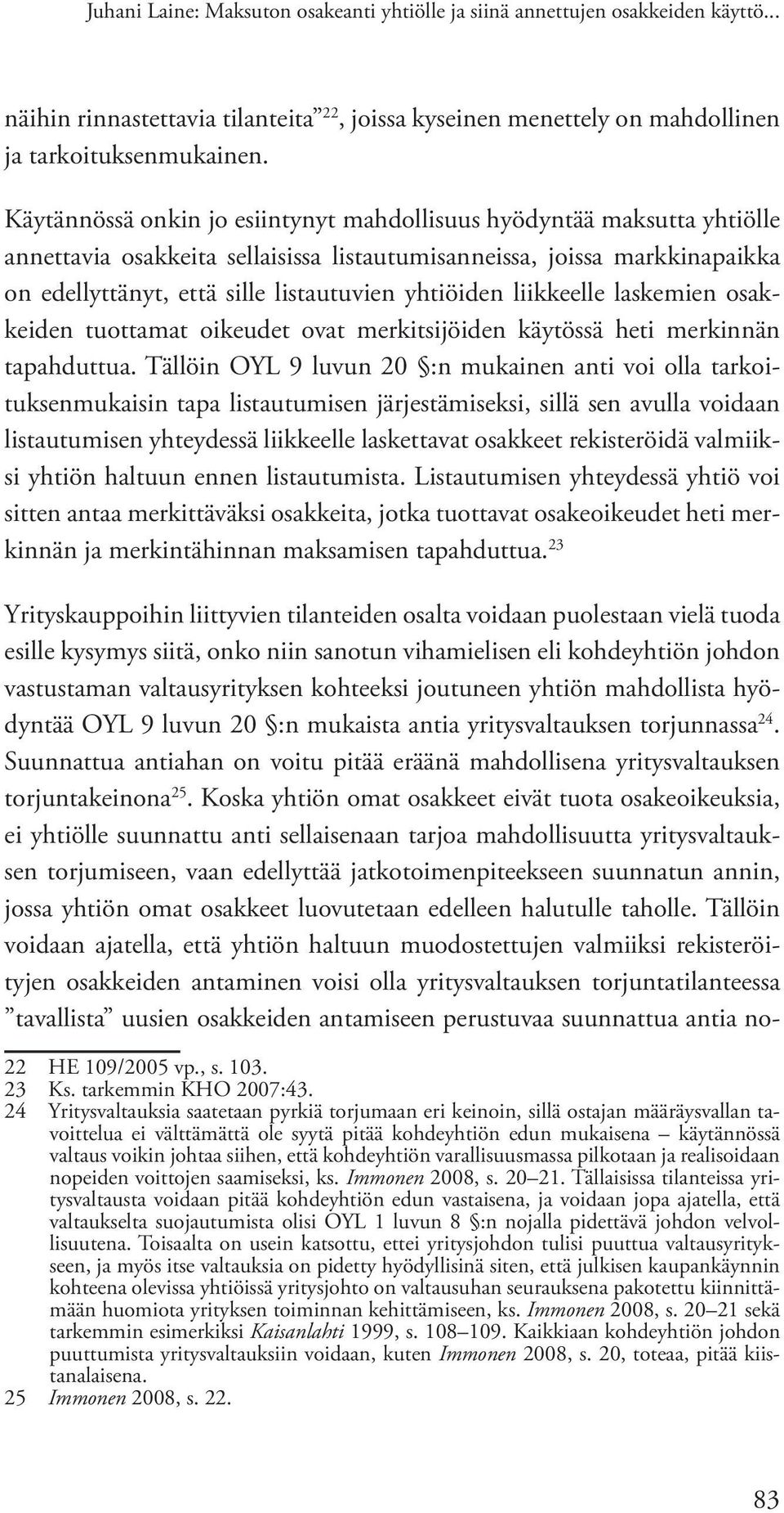 liikkeelle laskemien osakkeiden tuottamat oikeudet ovat merkitsijöiden käytössä heti merkinnän tapahduttua.