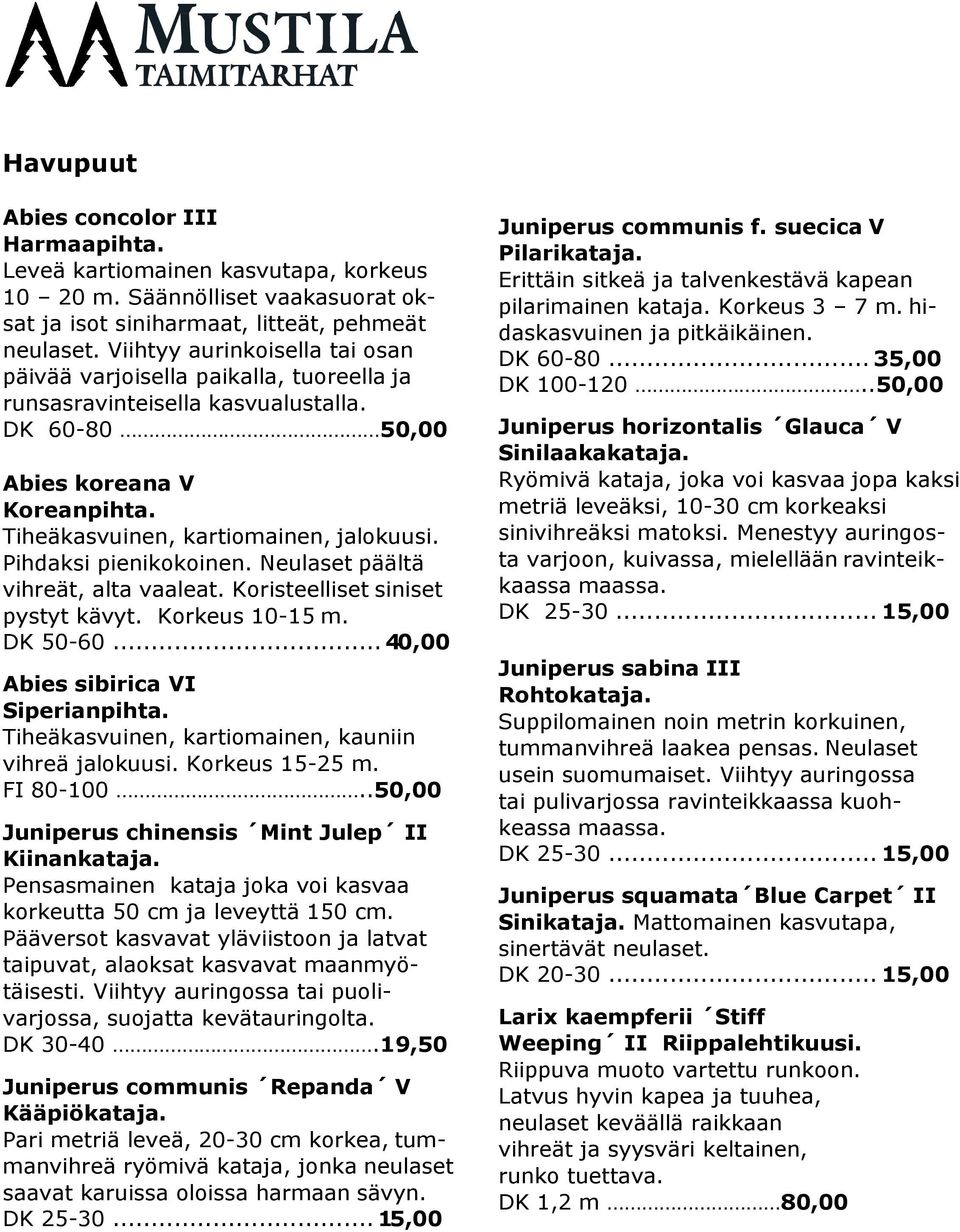 Pihdaksi pienikokoinen. Neulaset päältä vihreät, alta vaaleat. Koristeelliset siniset pystyt kävyt. Korkeus 10-15 m. DK 50-60... 40,00 Abies sibirica VI Siperianpihta.