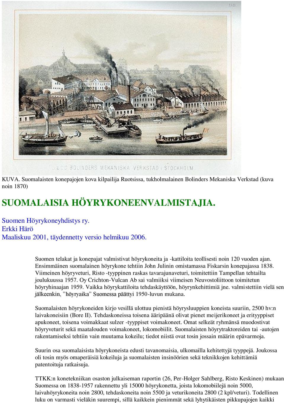 Ensimmäinen suomalainen höyrykone tehtiin John Julinin omistamassa Fiskarsin konepajassa 1838.