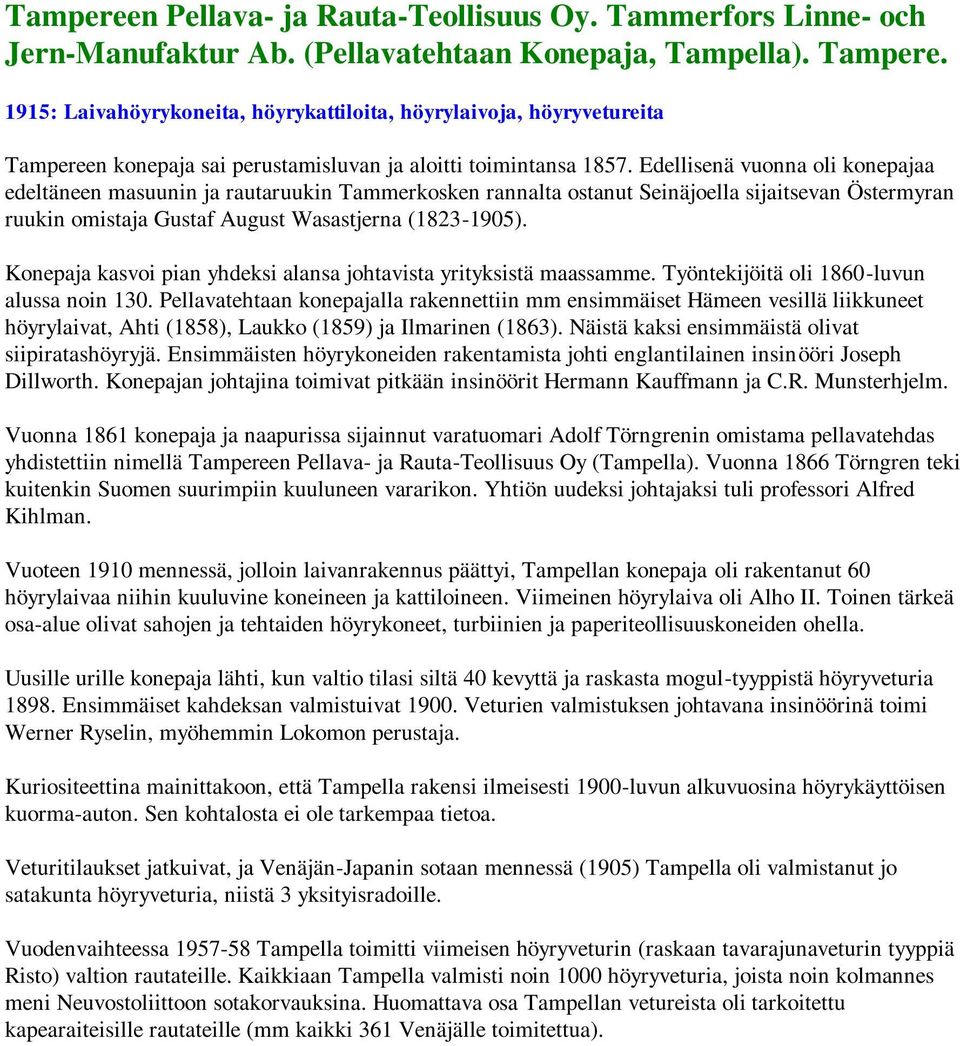 Edellisenä vuonna oli konepajaa edeltäneen masuunin ja rautaruukin Tammerkosken rannalta ostanut Seinäjoella sijaitsevan Östermyran ruukin omistaja Gustaf August Wasastjerna (1823-1905).