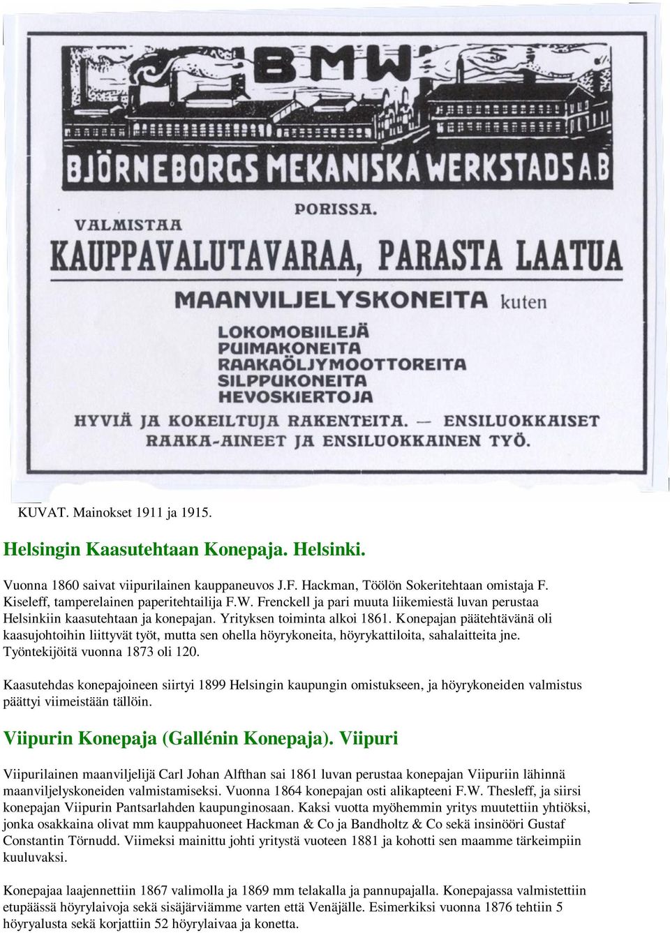 Konepajan päätehtävänä oli kaasujohtoihin liittyvät työt, mutta sen ohella höyrykoneita, höyrykattiloita, sahalaitteita jne. Työntekijöitä vuonna 1873 oli 120.