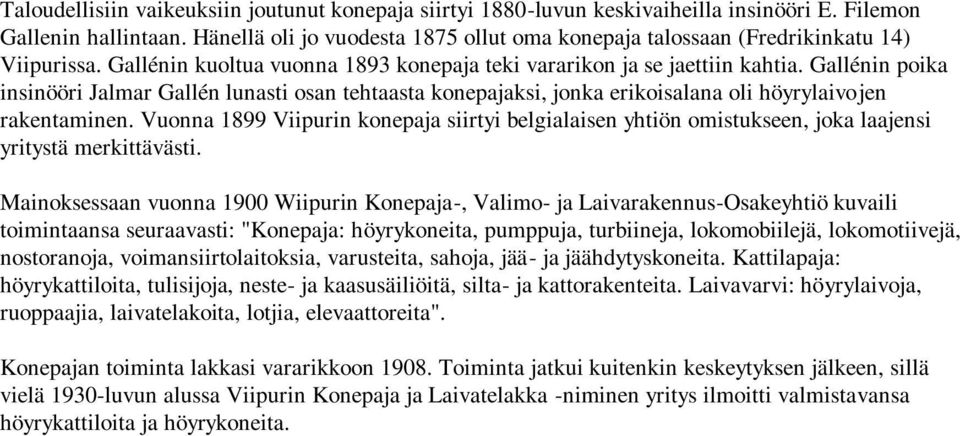 Gallénin poika insinööri Jalmar Gallén lunasti osan tehtaasta konepajaksi, jonka erikoisalana oli höyrylaivojen rakentaminen.