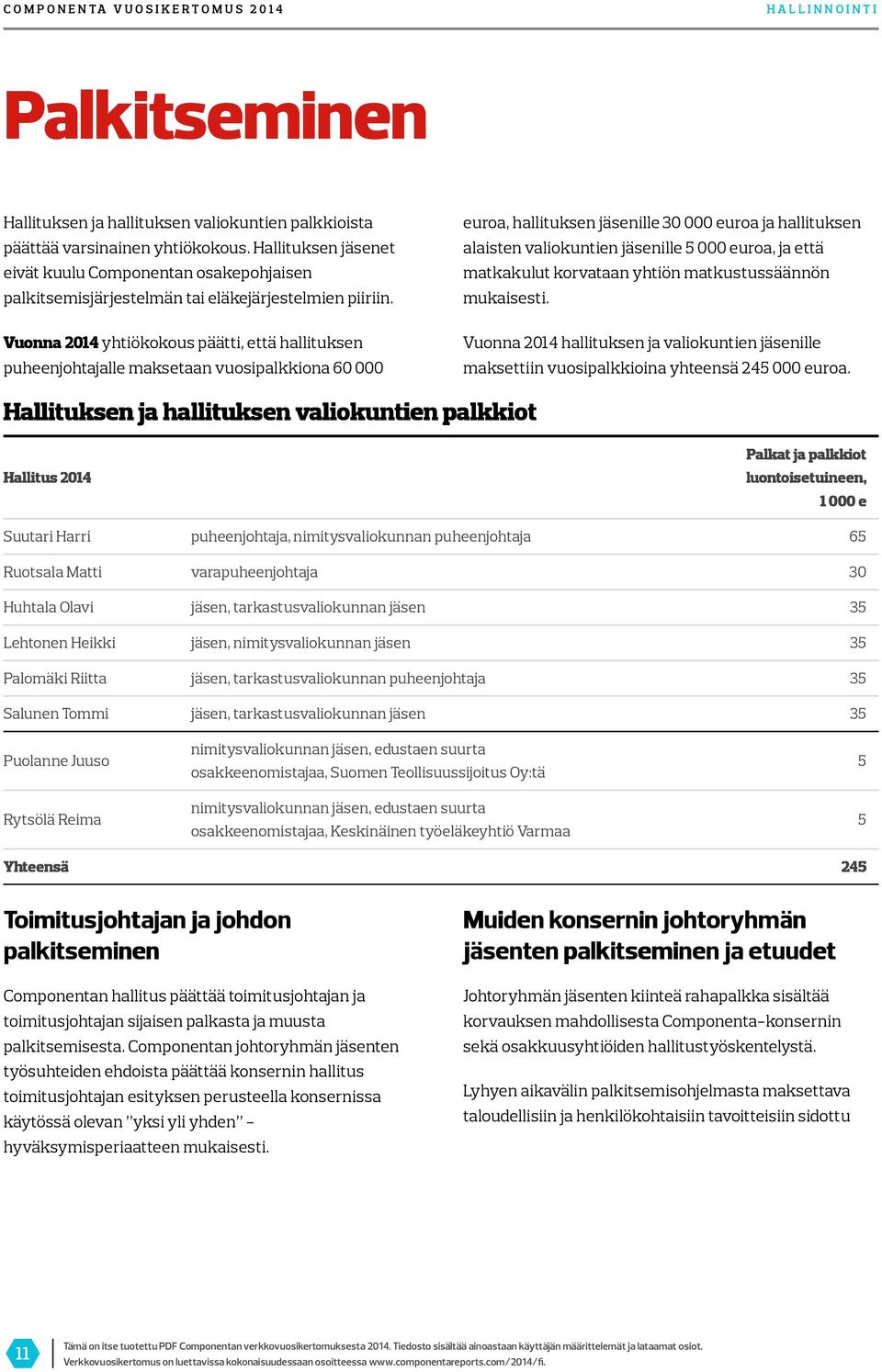 Vuonna 2014 yhtiökokous päätti, että hallituksen puheenjohtajalle maksetaan vuosipalkkiona 60 000 euroa, hallituksen jäsenille 30 000 euroa ja hallituksen alaisten valiokuntien jäsenille 5 000 euroa,