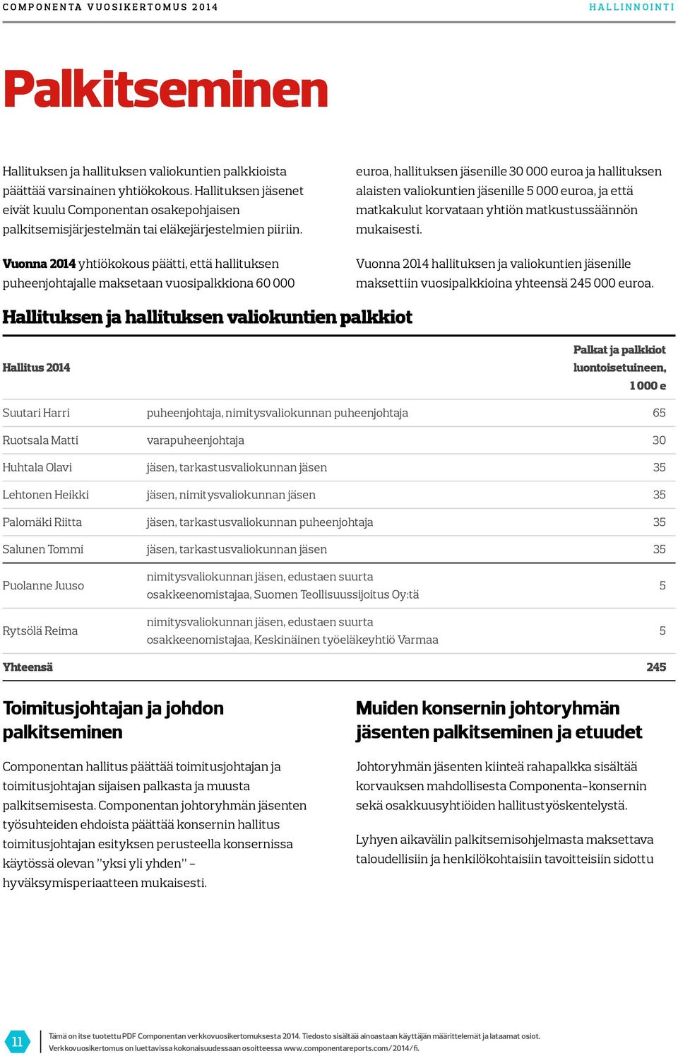 Vuonna 2014 yhtiökokous päätti, että hallituksen puheenjohtajalle maksetaan vuosipalkkiona 60 000 euroa, hallituksen jäsenille 30 000 euroa ja hallituksen alaisten valiokuntien jäsenille 5 000 euroa,