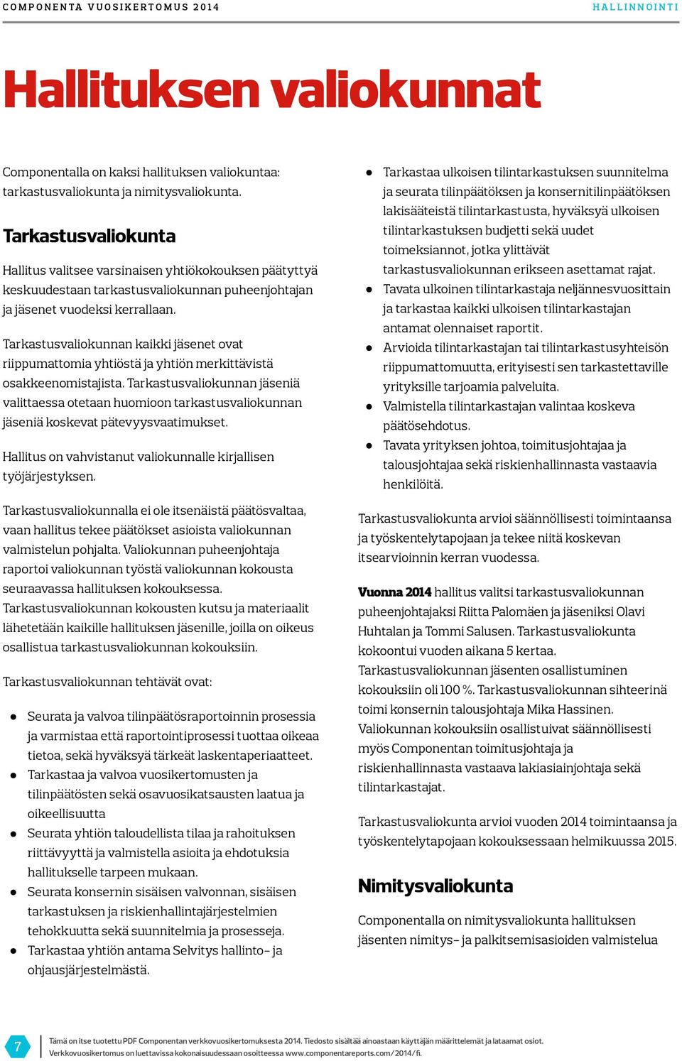 Tarkastusvaliokunnan kaikki jäsenet ovat riippumattomia yhtiöstä ja yhtiön merkittävistä osakkeenomistajista.