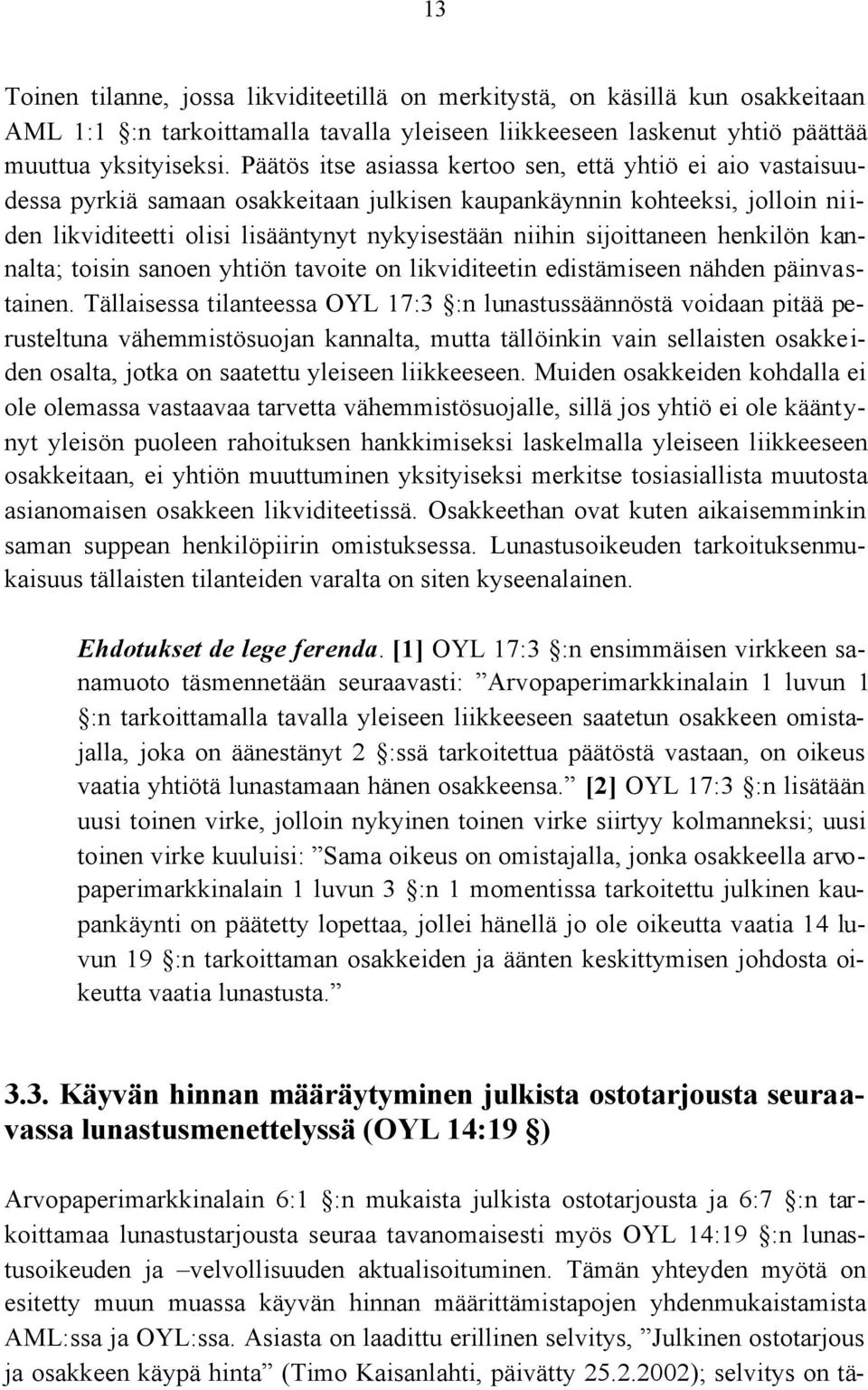 sijoittaneen henkilön kannalta; toisin sanoen yhtiön tavoite on likviditeetin edistämiseen nähden päinvastainen.