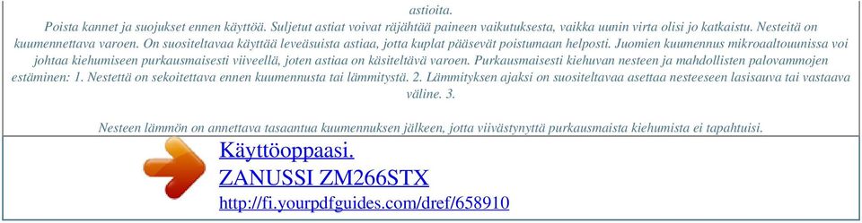 Juomien kuumennus mikroaaltouunissa voi johtaa kiehumiseen purkausmaisesti viiveellä, joten astiaa on käsiteltävä varoen.