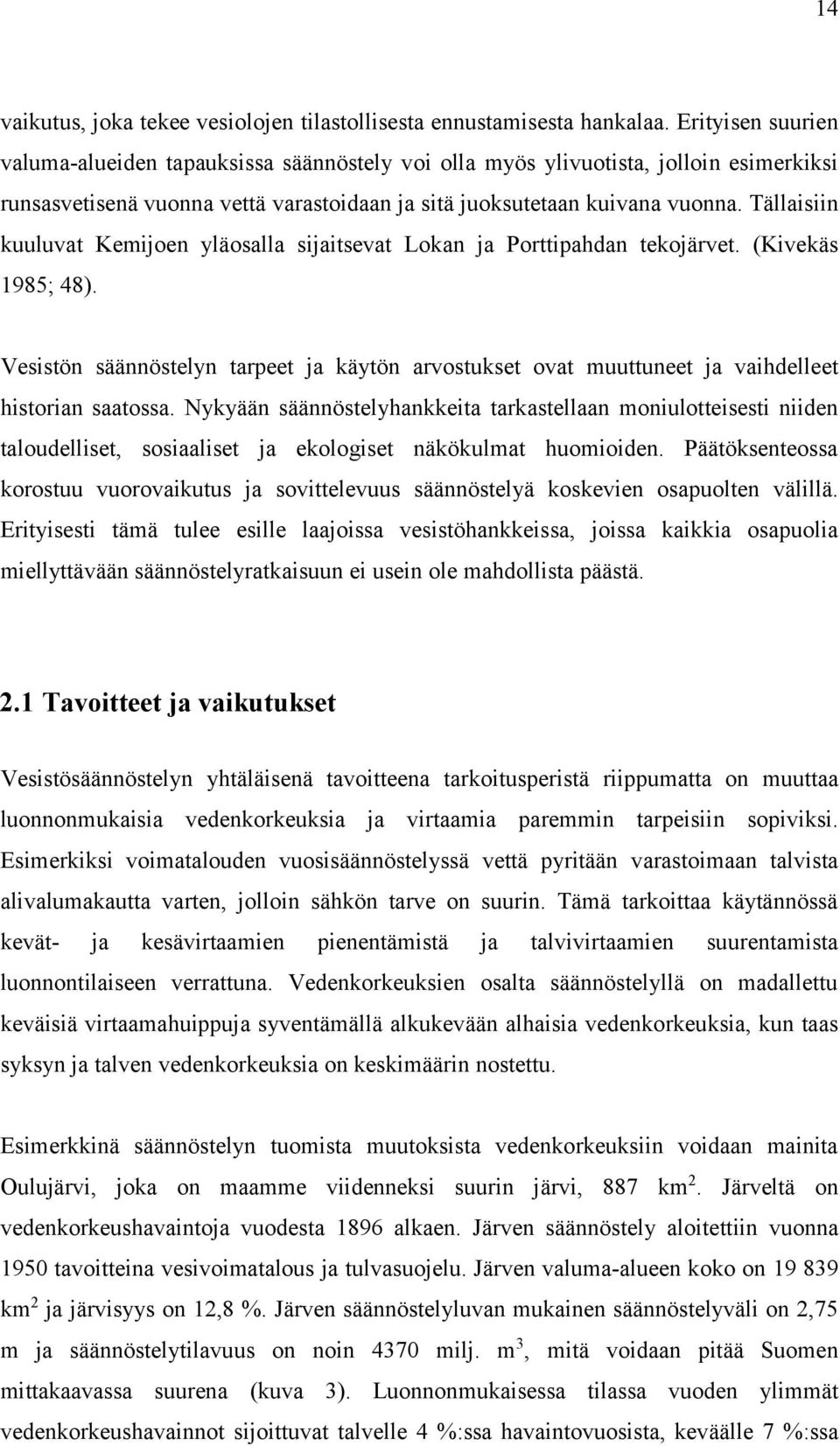 Tällaisiin kuuluvat Kemijoen yläosalla sijaitsevat Lokan ja Porttipahdan tekojärvet. (Kivekäs 1985; 48).