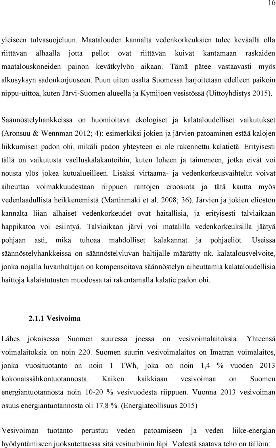 Tämä pätee vastaavasti myös alkusyksyn sadonkorjuuseen. Puun uiton osalta Suomessa harjoitetaan edelleen paikoin nippu-uittoa, kuten Järvi-Suomen alueella ja Kymijoen vesistössä (Uittoyhdistys 2015).