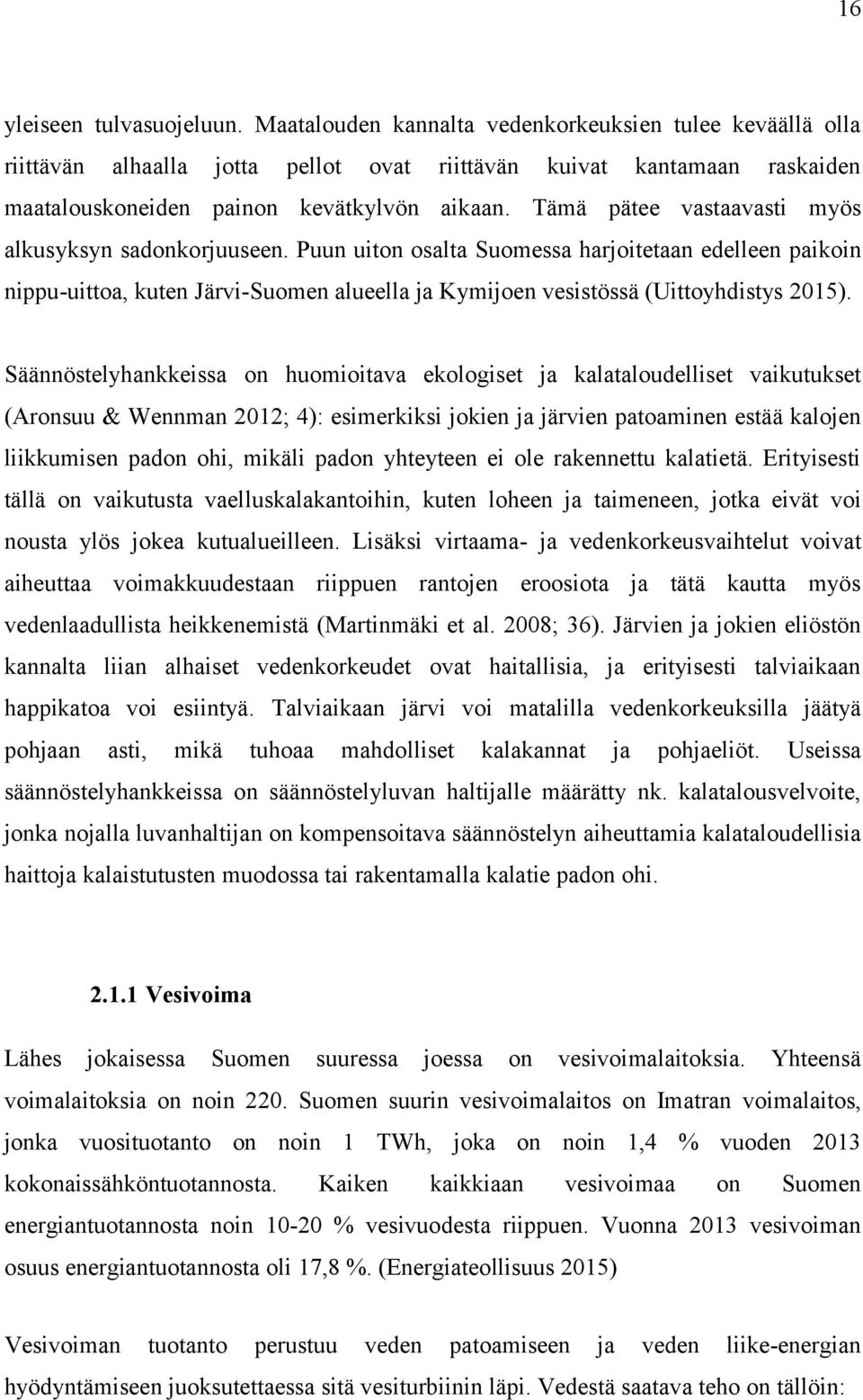 Tämä pätee vastaavasti myös alkusyksyn sadonkorjuuseen. Puun uiton osalta Suomessa harjoitetaan edelleen paikoin nippu-uittoa, kuten Järvi-Suomen alueella ja Kymijoen vesistössä (Uittoyhdistys 2015).