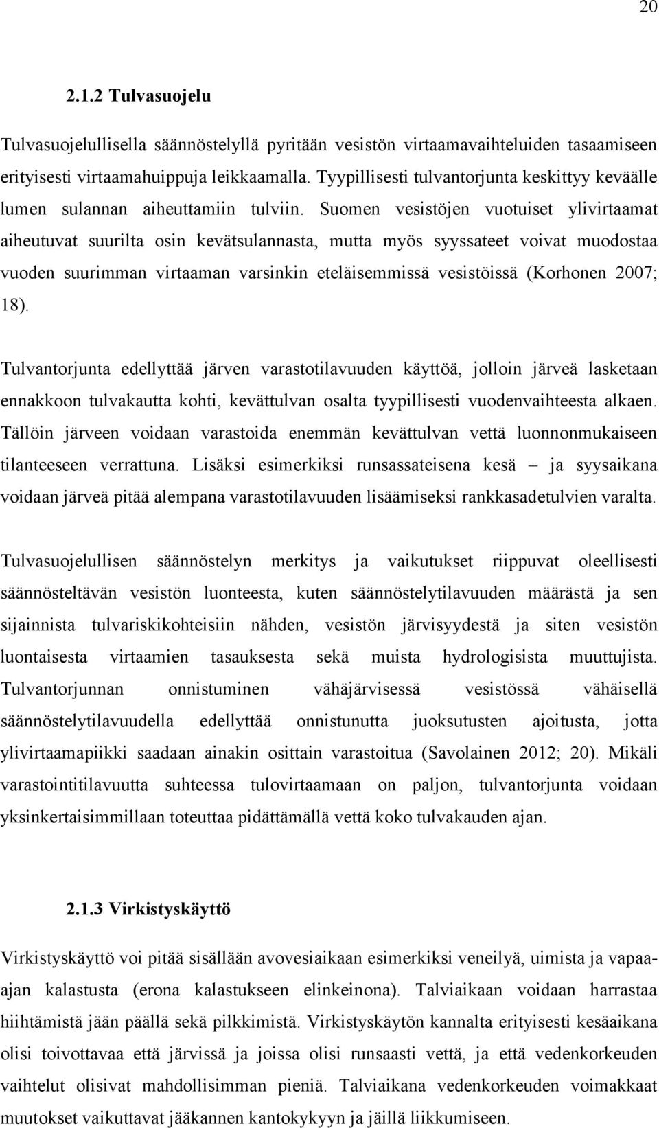 Suomen vesistöjen vuotuiset ylivirtaamat aiheutuvat suurilta osin kevätsulannasta, mutta myös syyssateet voivat muodostaa vuoden suurimman virtaaman varsinkin eteläisemmissä vesistöissä (Korhonen