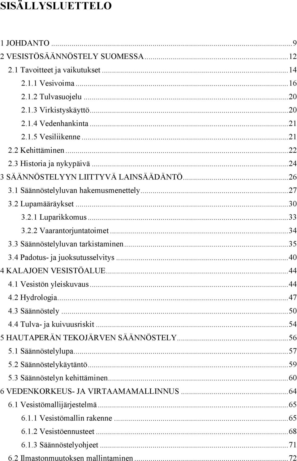 2.1 Luparikkomus... 33 3.2.2 Vaarantorjuntatoimet... 34 3.3 Säännöstelyluvan tarkistaminen... 35 3.4 Padotus- ja juoksutusselvitys... 40 4 KALAJOEN VESISTÖALUE... 44 4.1 Vesistön yleiskuvaus... 44 4.2 Hydrologia.