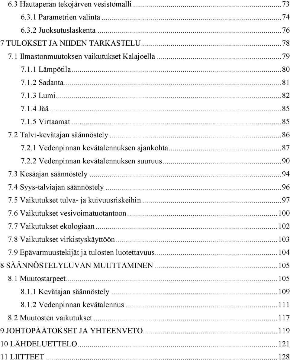 .. 90 7.3 Kesäajan säännöstely... 94 7.4 Syys-talviajan säännöstely... 96 7.5 Vaikutukset tulva- ja kuivuusriskeihin... 97 7.6 Vaikutukset vesivoimatuotantoon... 100 7.7 Vaikutukset ekologiaan... 102 7.