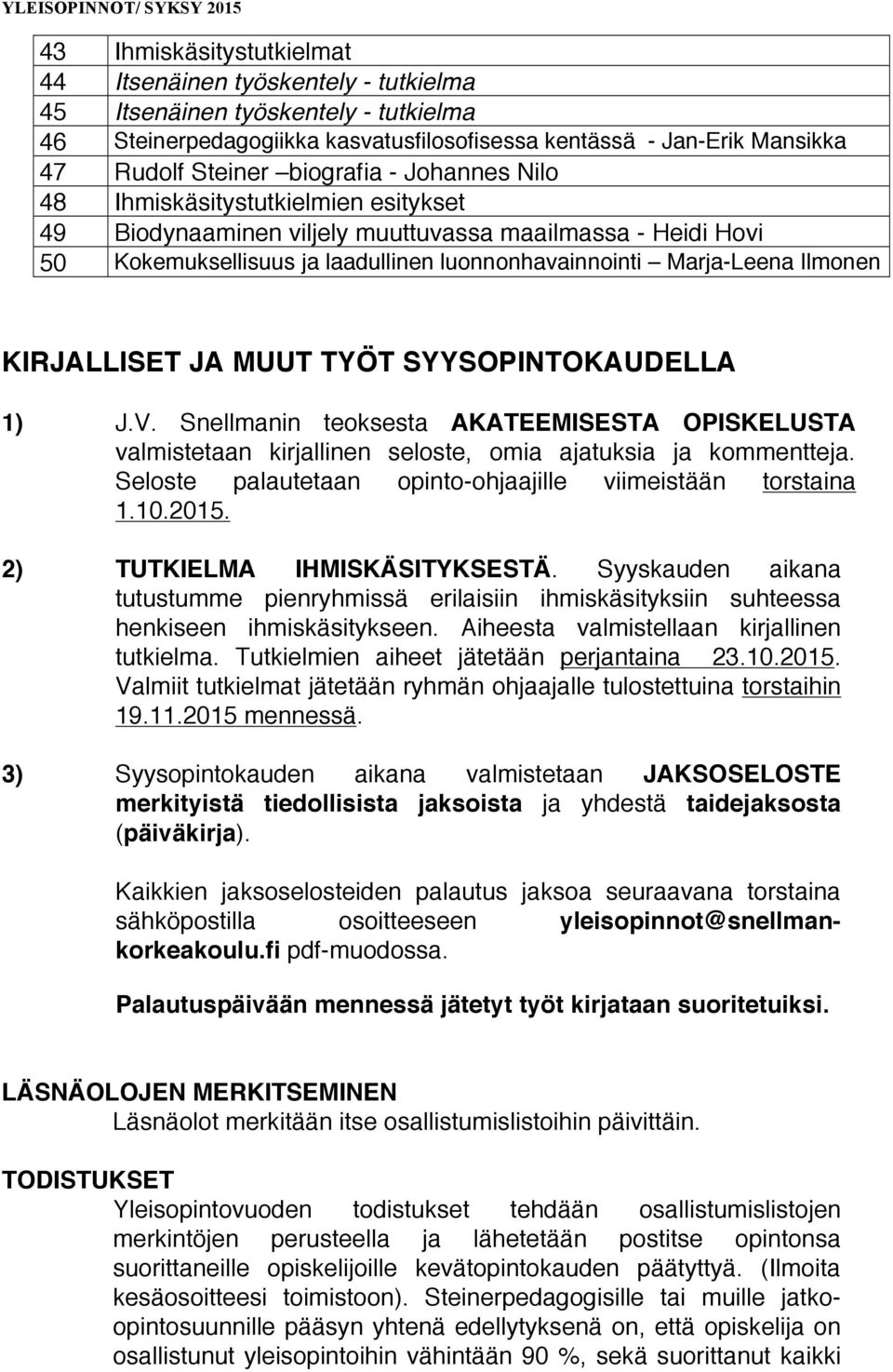 MUU YÖ SYYSOPINOKAUDELLA 1) J.V. Snellmanin teoksesta AKAEEMISESA OPISKELUSA valmistetaan kirjallinen seloste, omia ajatuksia ja kommentteja.