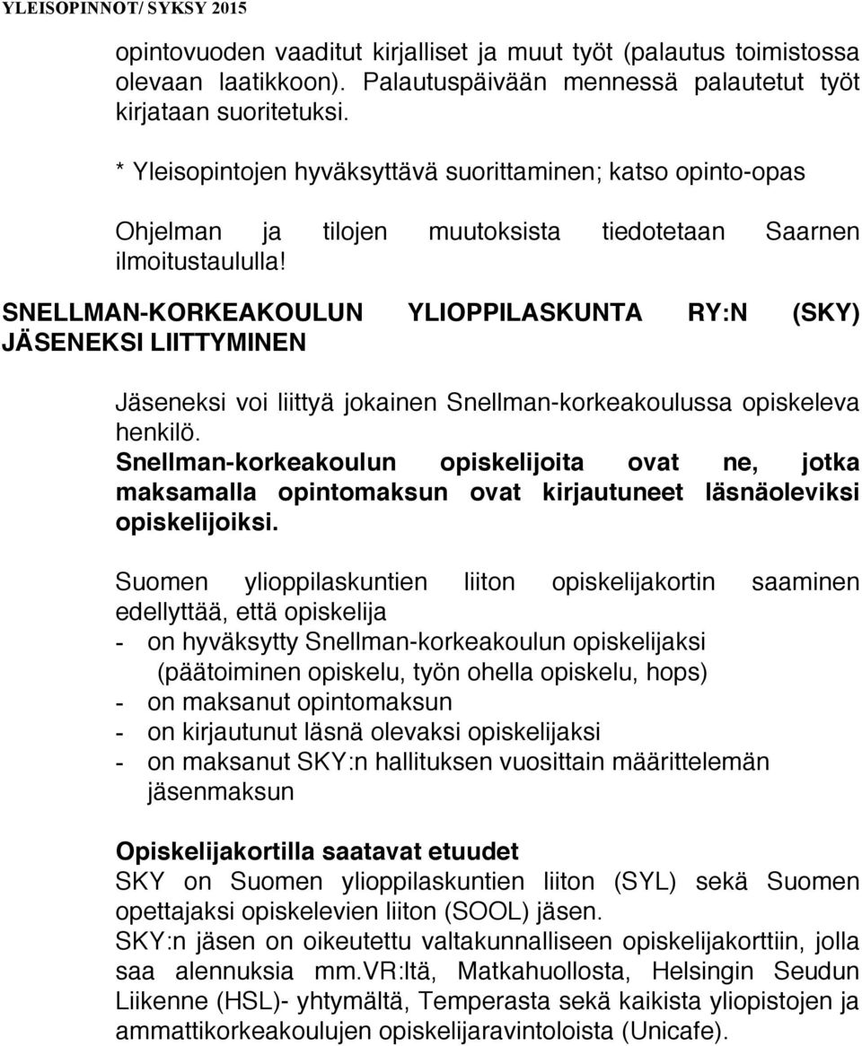 SNELLMANKORKEAKOULUN YLIOPPILASKUNA RY:N (SKY) JÄSENEKSI LIIYMINEN Jäseneksi voi liittyä jokainen Snellmankorkeakoulussa opiskeleva henkilö.