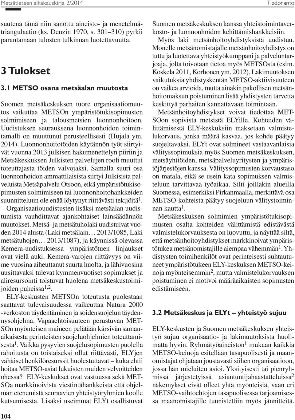 Uudistuksen seurauksena luonnonhoidon toimintamalli on muuttunut perusteellisesti (Hujala ym. 2014).