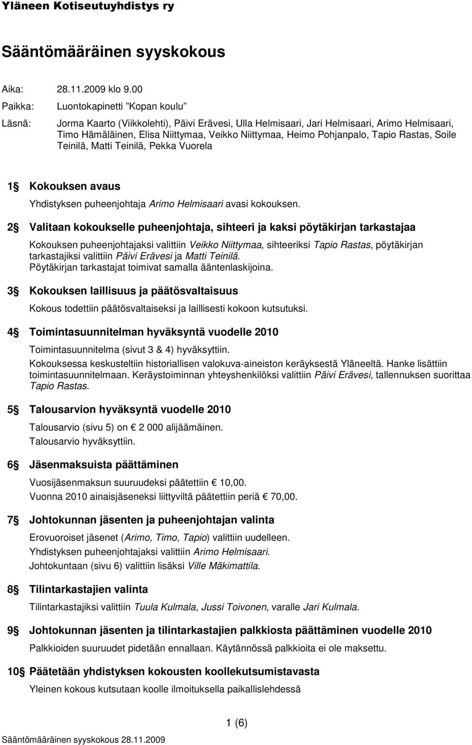 Pohjanpalo, Tapio Rastas, Soile Teinilä, Matti Teinilä, Pekka Vuorela 1 Kokouksen avaus Yhdistyksen puheenjohtaja Arimo Helmisaari avasi kokouksen.