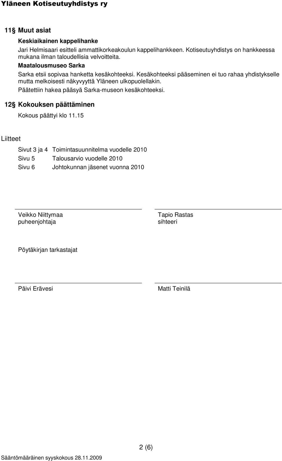 Kesäkohteeksi pääseminen ei tuo rahaa yhdistykselle mutta melkoisesti näkyvyyttä Yläneen ulkopuolellakin. Päätettiin hakea pääsyä Sarka-museon kesäkohteeksi.