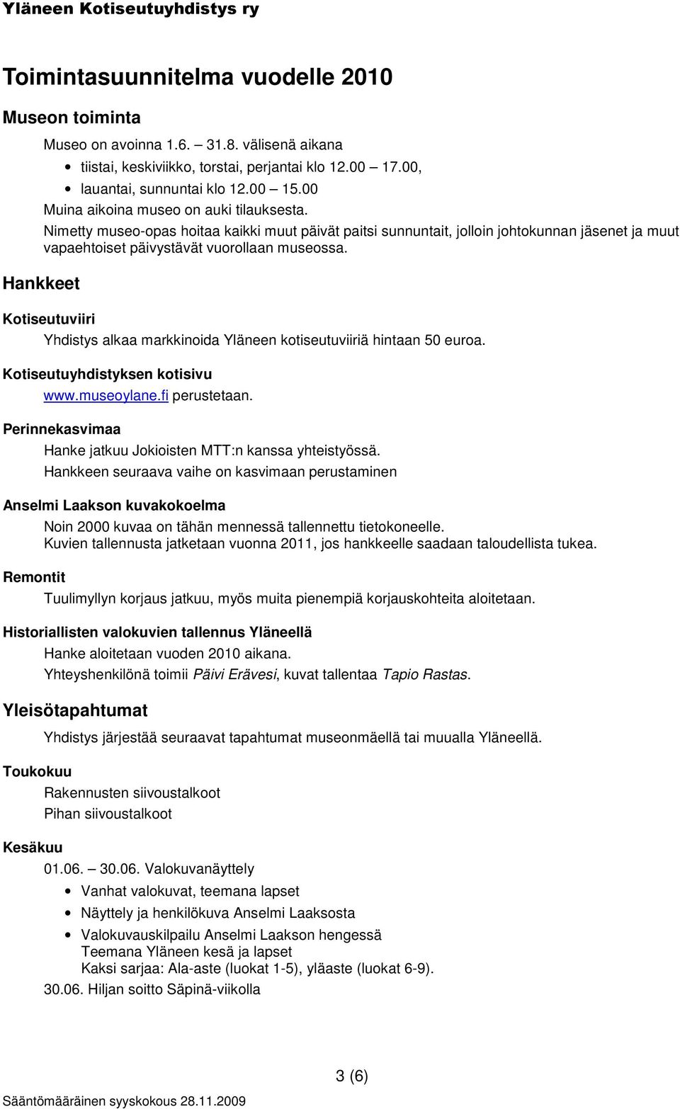 Hankkeet Kotiseutuviiri Yhdistys alkaa markkinoida Yläneen kotiseutuviiriä hintaan 50 euroa. Kotiseutuyhdistyksen kotisivu www.museoylane.fi perustetaan.