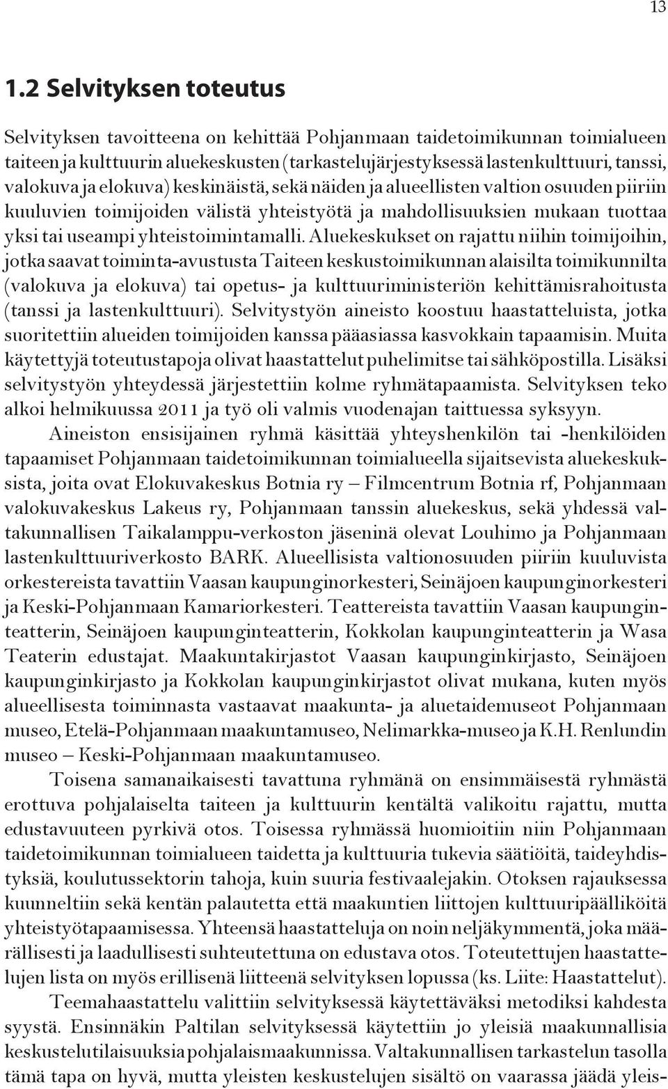 Aluekeskukset on rajattu niihin toimijoihin, jotka saavat toiminta-avustusta Taiteen keskustoimikunnan alaisilta toimikunnilta (valokuva ja elokuva) tai opetus- ja kulttuuriministeriön